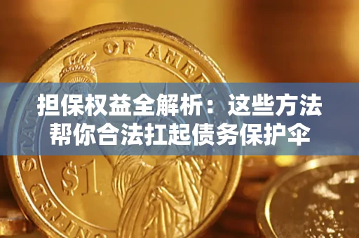 北京担保权益全解析：这些方法帮你合法扛起债务保护伞