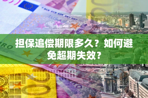北京担保追偿期限多久?如何避免超期失效? 北京担保追偿期限多久?如何避免超期失效?