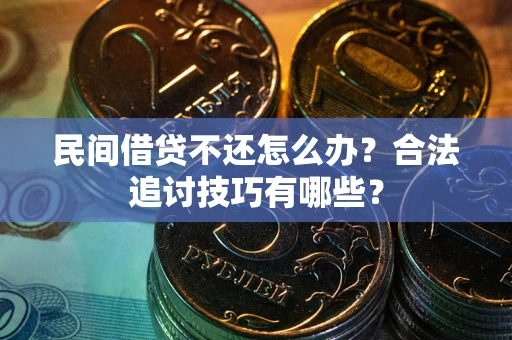 北京民间借贷不还怎么办？合法追讨技巧有哪些？