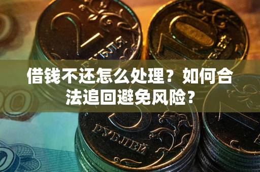 北京借钱不还怎么处理？如何合法追回避免风险？