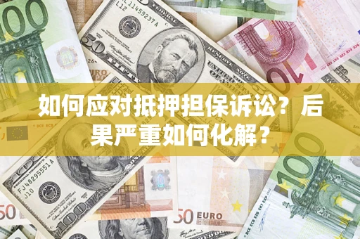 北京如何应对抵押担保诉讼？后果严重如何化解？