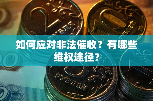 北京如何应对非法催收？有哪些维权途径？