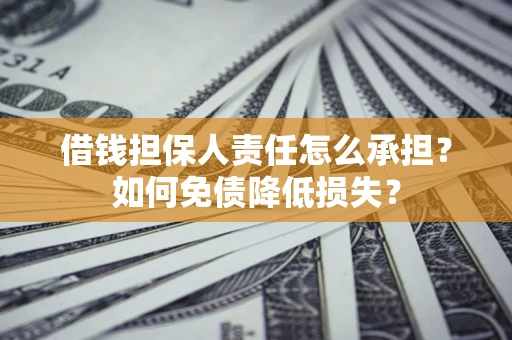 北京借钱担保人责任怎么承担？如何免债降低损失？