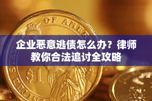 北京企业恶意逃债怎么办？律师教你合法追讨全攻略