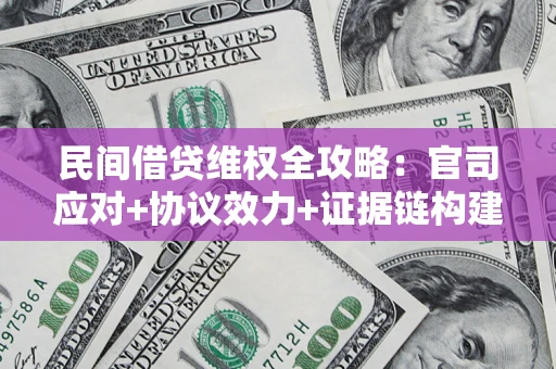 北京民间借贷维权全攻略：官司应对+协议效力+证据链构建指南