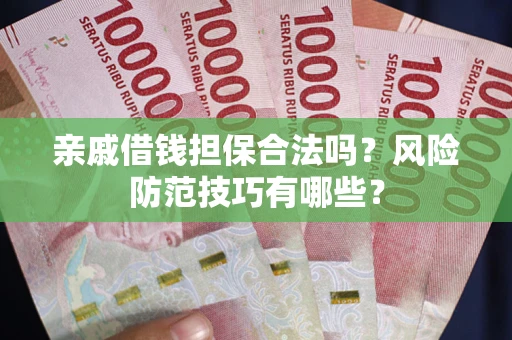 北京亲戚借钱担保合法吗？风险防范技巧有哪些？