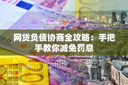 北京网贷负债协商全攻略：手把手教你减免罚息