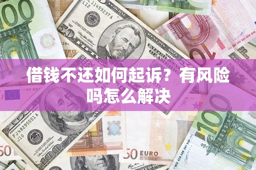 北京借钱不还如何起诉？有风险吗怎么解决
