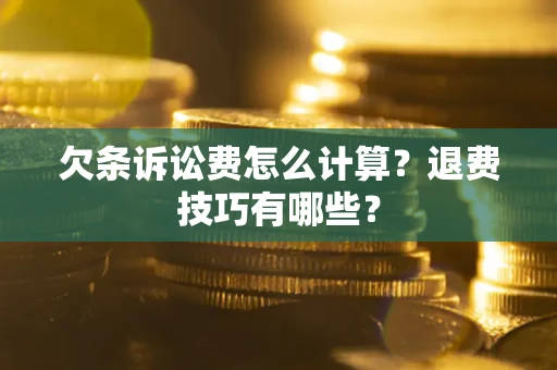 北京欠条诉讼费怎么计算？退费技巧有哪些？