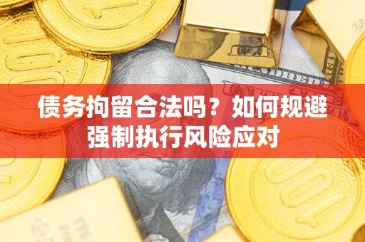 北京债务拘留合法吗？如何规避强制执行风险应对