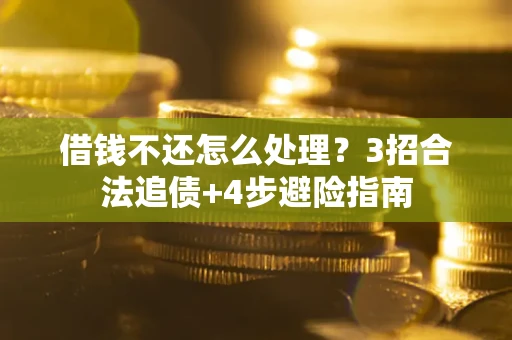 北京借钱不还怎么处理？3招合法追债+4步避险指南
