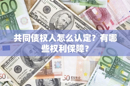 北京共同债权人怎么认定？有哪些权利保障？