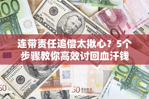 北京连带责任追偿太揪心？5个步骤教你高效讨回血汗钱