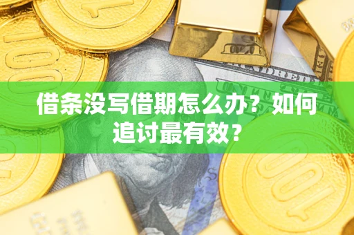 北京借条没写借期怎么办？如何追讨最有效？
