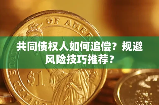 北京共同债权人如何追偿？规避风险技巧推荐？