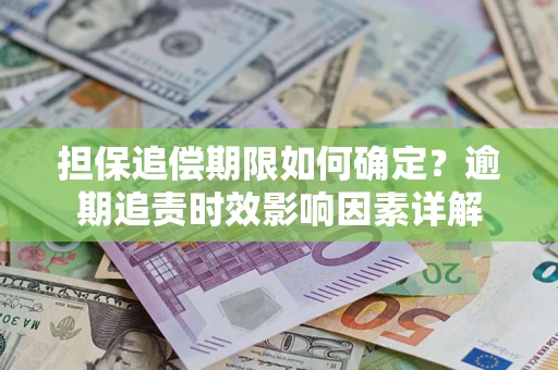 北京担保追偿期限如何确定？逾期追责时效影响因素详解