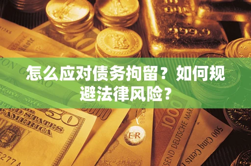 北京怎么应对债务拘留？如何规避法律风险？