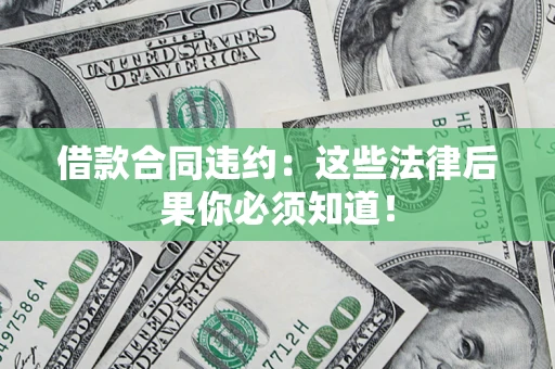 北京借款合同违约：这些法律后果你必须知道！