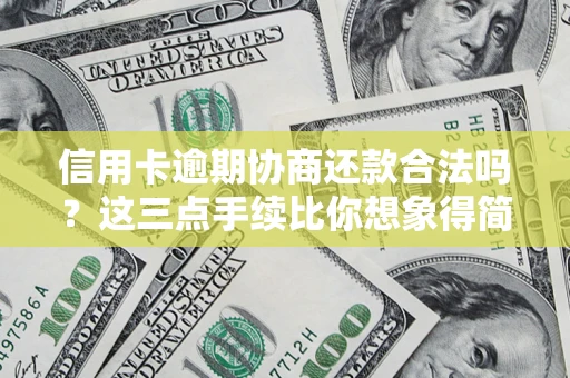 北京信用卡逾期协商还款合法吗？这三点手续比你想象得简单
