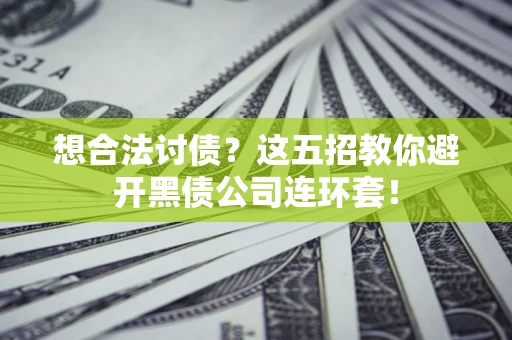 北京想合法讨债？这五招教你避开黑债公司连环套！