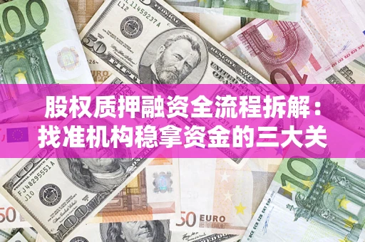 北京股权质押融资全流程拆解：找准机构稳拿资金的三大关键