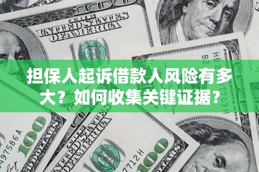北京担保人起诉借款人风险有多大？如何收集关键证据？