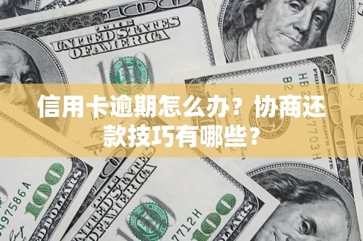 北京信用卡逾期怎么办？协商还款技巧有哪些？