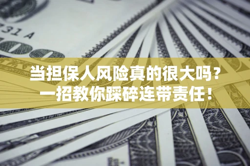 北京当担保人风险真的很大吗？一招教你踩碎连带责任！