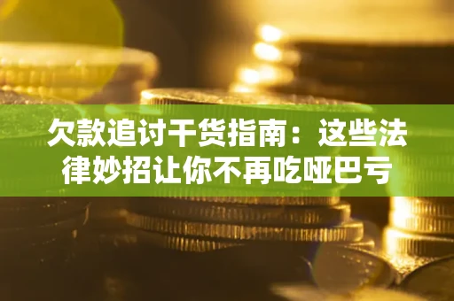 北京欠款追讨干货指南：这些法律妙招让你不再吃哑巴亏