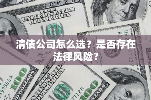 北京清债公司怎么选？是否存在法律风险？