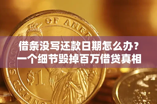北京借条没写还款日期怎么办？一个细节毁掉百万借贷真相