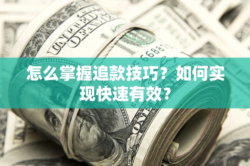 北京怎么掌握追款技巧？如何实现快速有效？