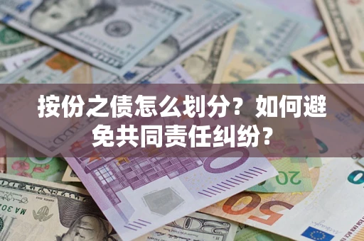 北京按份之债怎么划分？如何避免共同责任纠纷？