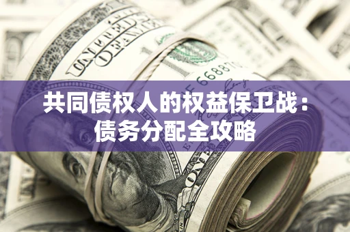 北京共同债权人的权益保卫战：债务分配全攻略