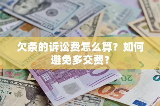 北京欠条的诉讼费怎么算？如何避免多交费？
