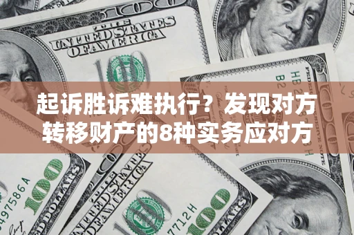 北京起诉胜诉难执行？发现对方转移财产的8种实务应对方案