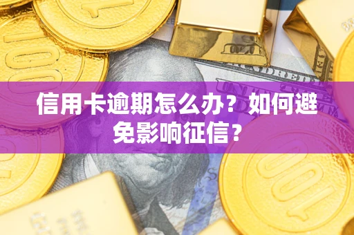 北京信用卡逾期怎么办？如何避免影响征信？