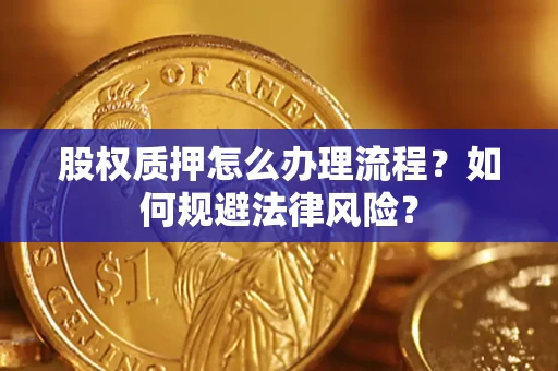 北京股权质押怎么办理流程？如何规避法律风险？