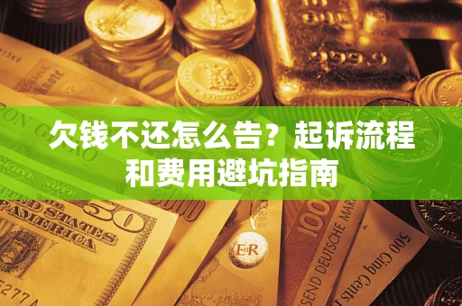 北京欠钱不还怎么告？起诉流程和费用避坑指南