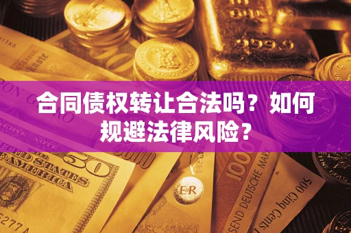 北京合同债权转让合法吗？如何规避法律风险？