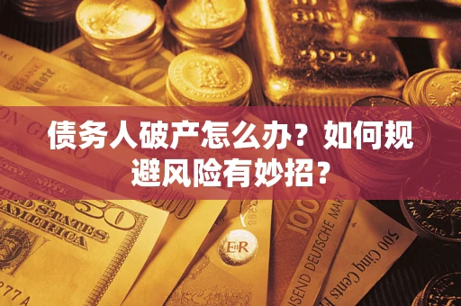 北京债务人破产怎么办？如何规避风险有妙招？