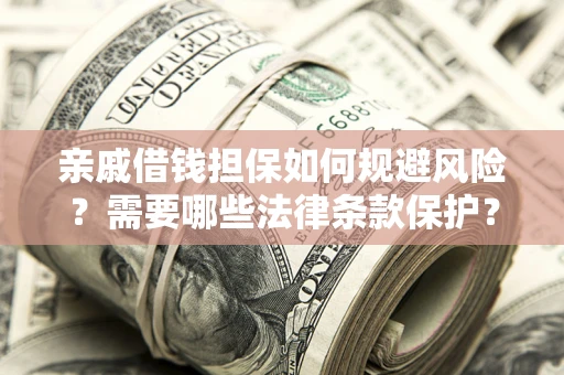 北京亲戚借钱担保如何规避风险？需要哪些法律条款保护？