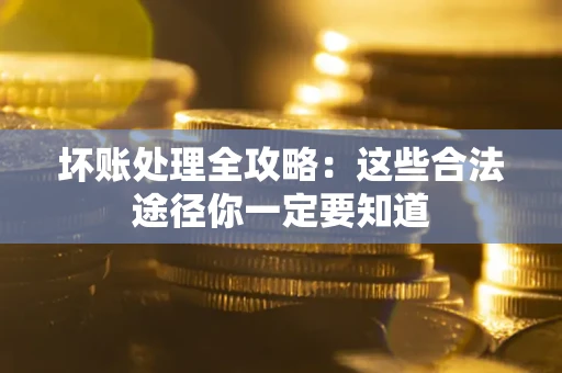 北京坏账处理全攻略：这些合法途径你一定要知道