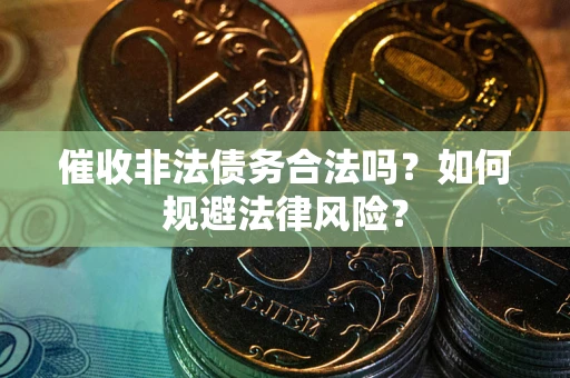 北京催收非法债务合法吗？如何规避法律风险？