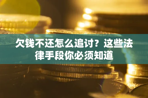 北京欠钱不还怎么追讨？这些法律手段你必须知道
