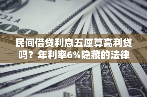 北京民间借贷利息五厘算高利贷吗？年利率6%隐藏的法律风险全解析