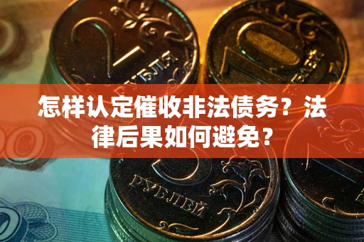 北京怎样认定催收非法债务？法律后果如何避免？