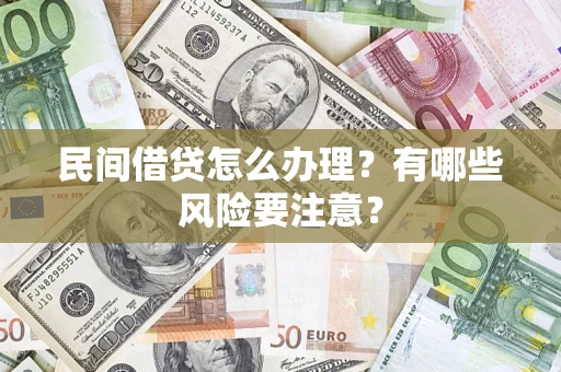 北京民间借贷怎么办理？有哪些风险要注意？