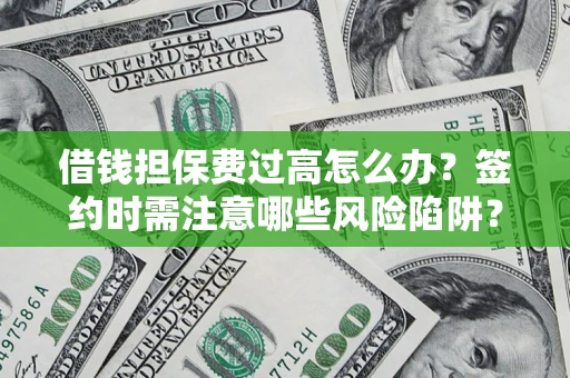 北京借钱担保费过高怎么办？签约时需注意哪些风险陷阱？