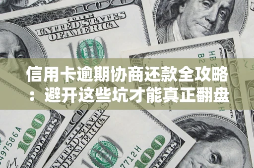 北京信用卡逾期协商还款全攻略：避开这些坑才能真正翻盘